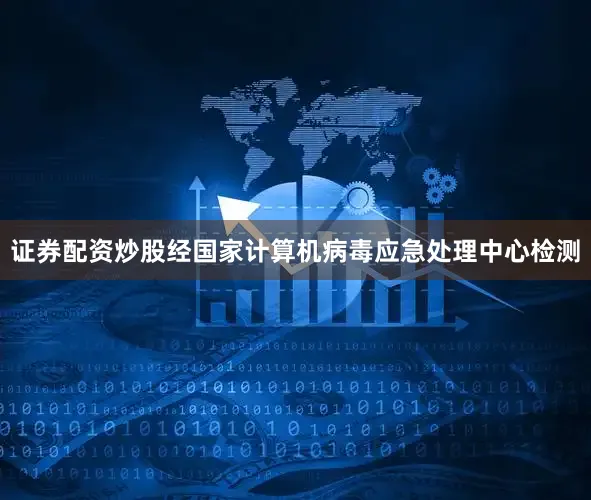 证券配资炒股经国家计算机病毒应急处理中心检测