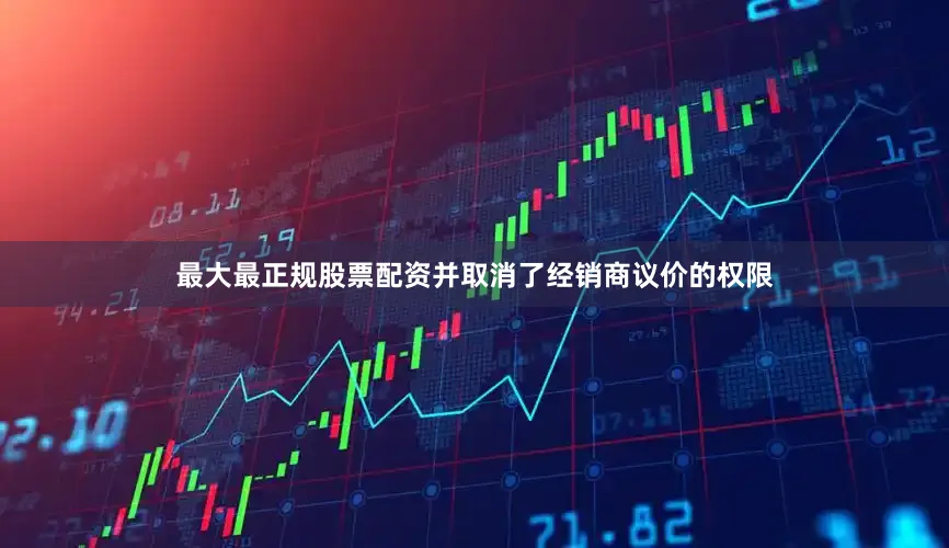 最大最正规股票配资并取消了经销商议价的权限