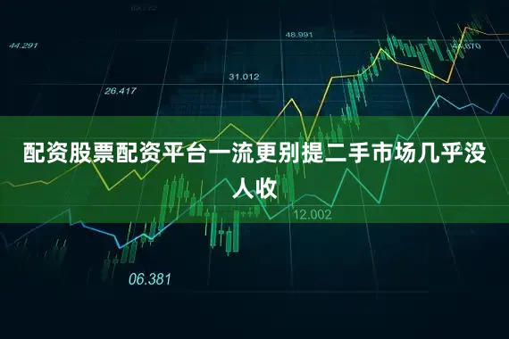 配资股票配资平台一流更别提二手市场几乎没人收