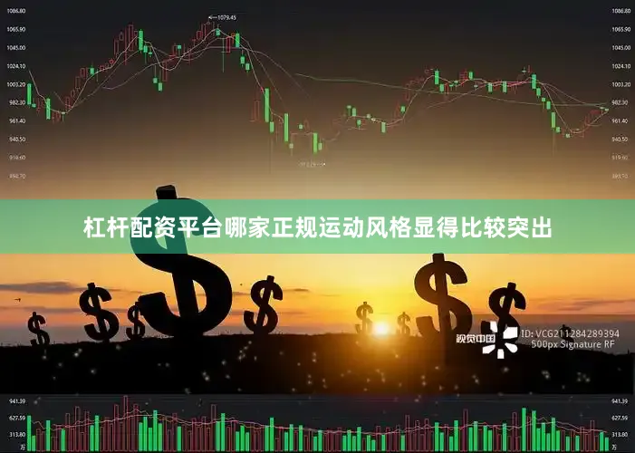 杠杆配资平台哪家正规运动风格显得比较突出
