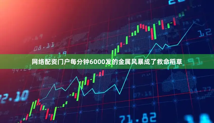 网络配资门户每分钟6000发的金属风暴成了救命稻草