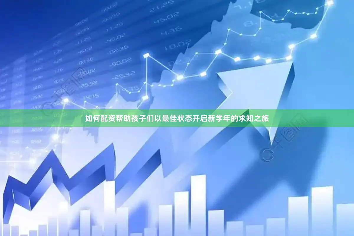 如何配资帮助孩子们以最佳状态开启新学年的求知之旅