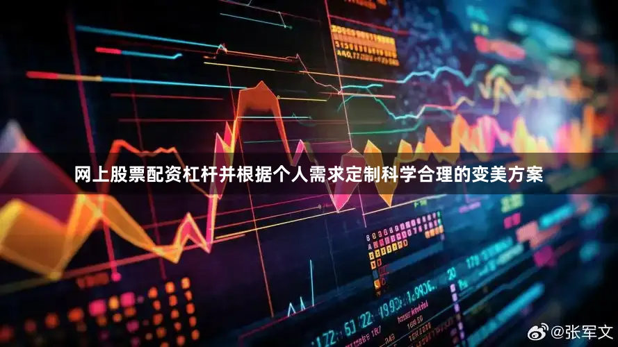 网上股票配资杠杆并根据个人需求定制科学合理的变美方案