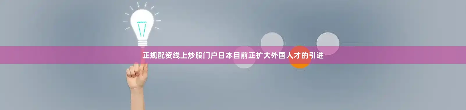 正规配资线上炒股门户日本目前正扩大外国人才的引进