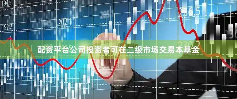 配资平台公司投资者可在二级市场交易本基金