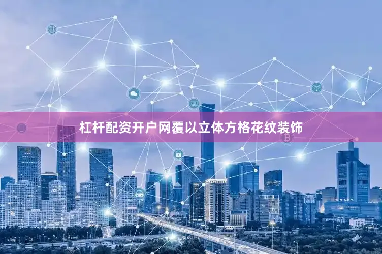 杠杆配资开户网覆以立体方格花纹装饰